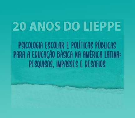 20 anos do Lieppe: “Psicologia Escolar e Políticas Públicas para a Educação Básica na América Latina: pesquisas, impasses e desafios”