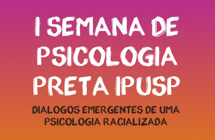 I Semana de Psicologia Preta do IPUSP: diálogos emergentes de uma psicologia racializada